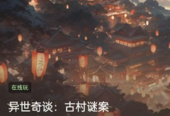 <b>异世奇谈:古村谜案我是谜答案凶手_线索流程_角色任务_真相结局</b>